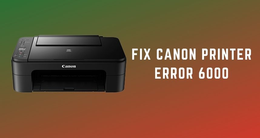 Fix Canon Printer Error 6000