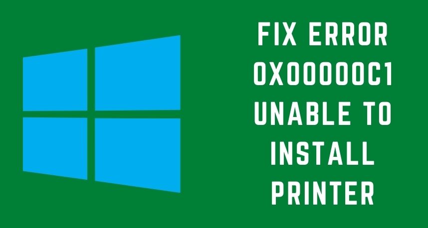 Fix Error 0x00000c1 Unable to Install Printer