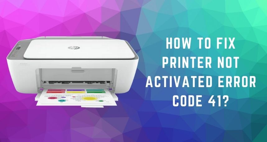 How to Fix Printer Not Activated Error Code 41?