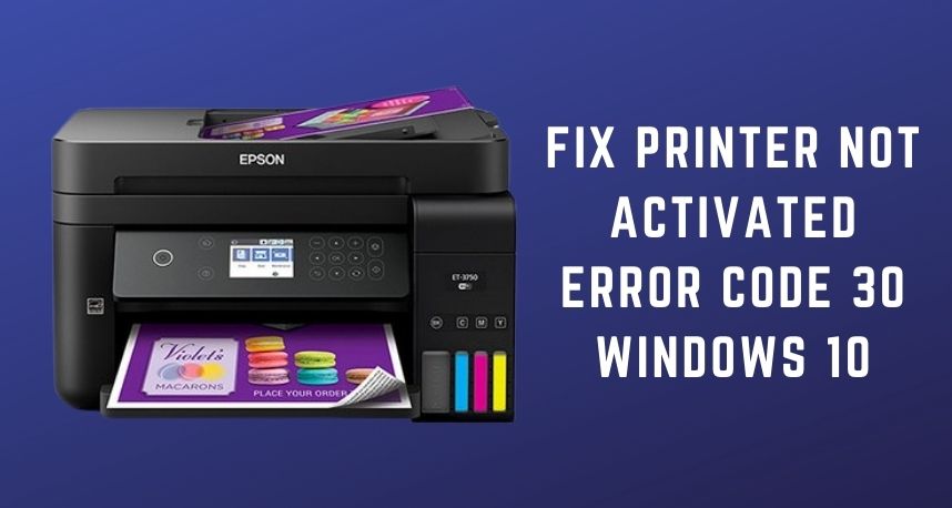 Printer Not Activated Error Code 30 Windows 10